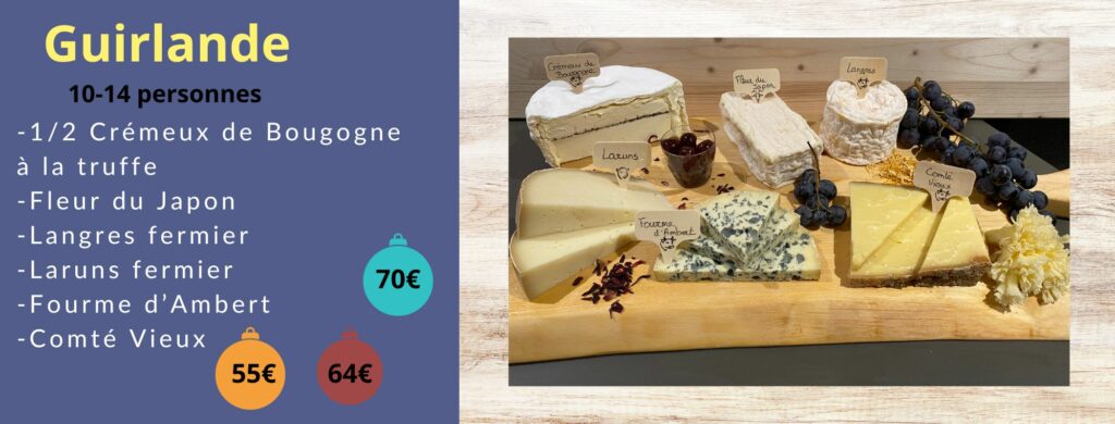 Plateau Guirlande -1/2 Crémeux de Bougogne à la truffe -Fleur du Japon -Langres fermier -Laruns fermier -Fourme d’Ambert -Comté Vieux
